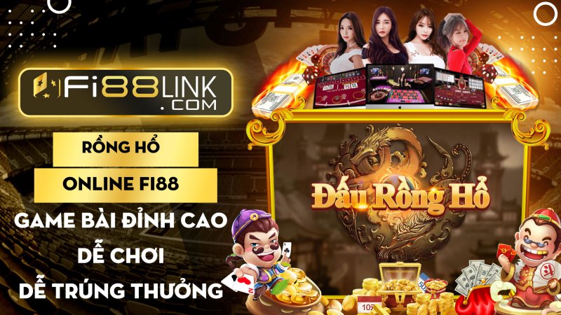 Rồng hổ online Fi88: Game bài đỉnh cao, dễ chơi dễ trúng 1 Rồng Hổ Online Fi88: Game Bài đỉnh Cao, Dễ Chơi Dễ Trúng