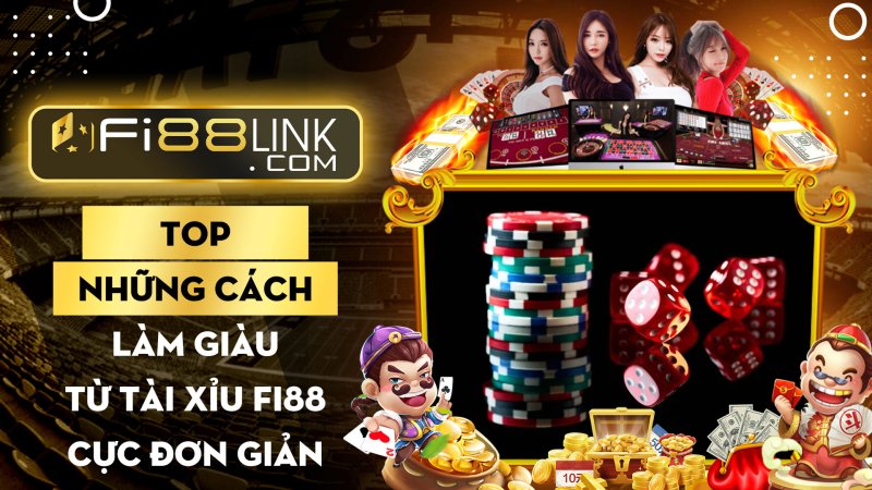 TOP những cách làm giàu từ Tài Xỉu Fi88 cực đơn giản 1 TOP những cách làm giàu từ Tài Xỉu Fi88 cực đơn giản dành cho bạn