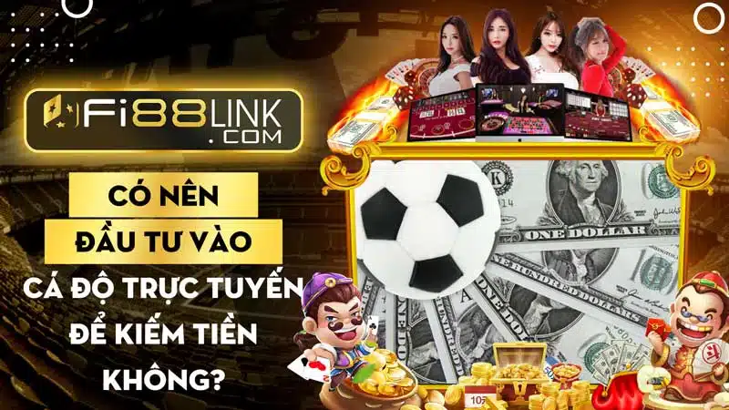 Có nên đầu tư vào cá độ trực tuyến để kiếm tiền không? 1 Nhà cái Fi88