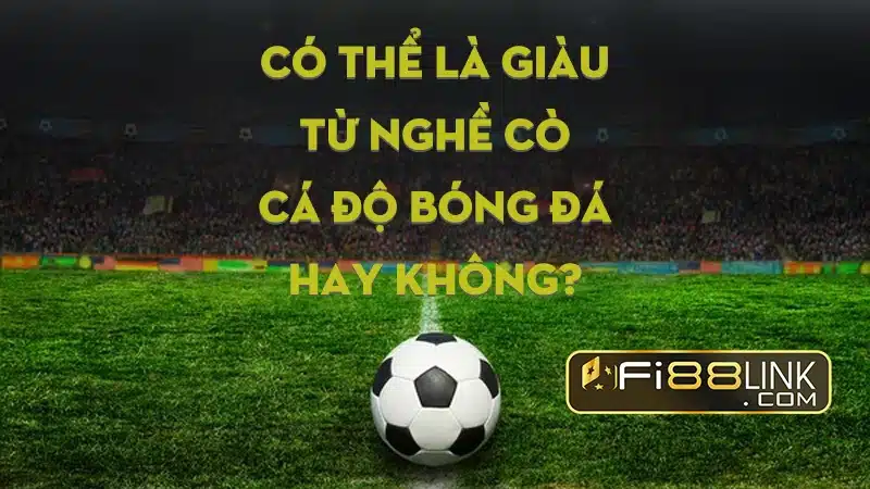 Làm cò cá độ bóng đá đơn giản mà không phải ai cũng biết 7 Fi88