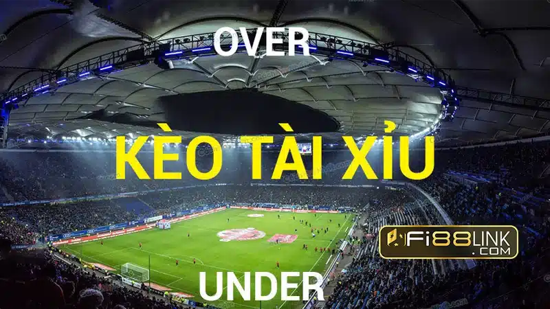 Kèo là gì? Cùng tìm hiểu các thông tin về kèo trong cá độ 4 Kèo Tài Xỉu (over - under)
