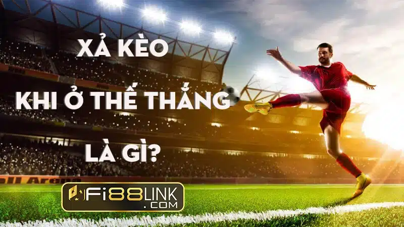 Xả kèo là gì? Thông tin hữu ích về xả kèo bóng đá năm 2023 2 Fi88