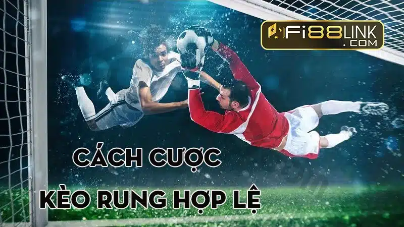 Kèo rung là gì? Hướng dẫn cách đánh đỉnh cao tại Fi88 5 Cach Cuoc Keo Rung Hop Le