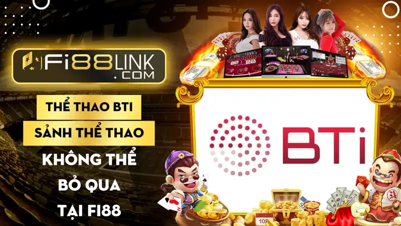Thể thao BTI – Sảnh thể thao không thể bỏ qua tại Fi88 1 Thể thao BTI – Sảnh thể thao không thể bỏ qua tại Fi88