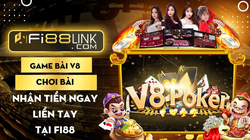 Game bài V8: Chơi bài nhận tiền rủng rỉnh liền tay tại Fi88 1 Game bài V8