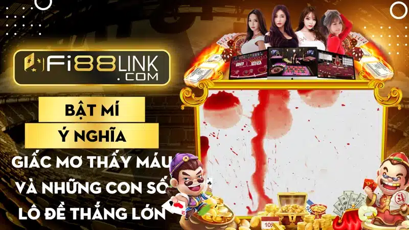 Bật mí ý nghĩa giấc mơ thấy máu và những con số lô đề thắng lớn 1 Y Nghia Giac Mo Thay Mau