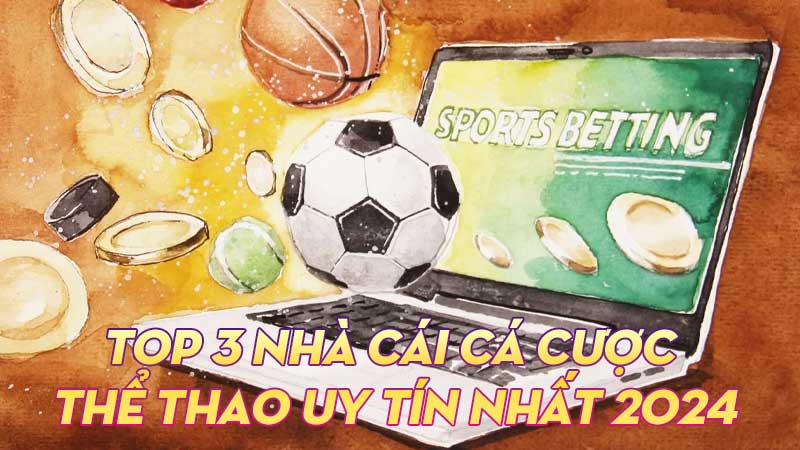 Top 3 nhà cái cá cược thể thao uy tín nhất Việt Nam 2024 1 Top 3 nhà cái cá cược thể thao uy tín nhất Việt Nam 2024